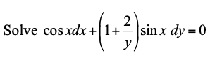 2
|sin x dy =0
y,
Solve cos xdx +|1+-
