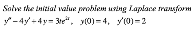 Solve the initial value problem using Laplace transform
y" – 4y'+4y= 3te“, y(0)=4, y'(0)=2
%3D

