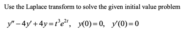 Use the Laplace transform to solve the given initial value problem
y" – 4y' + 4y=r'e", y(0)=0, y'(0)=0
3 2t
