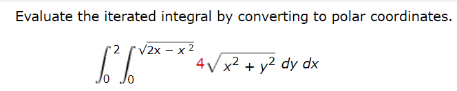 Evaluate the iterated integral by converting to polar coordinates.
2
√2x - x ²
61²6²²
4
4√ x² + y² dy dx
0