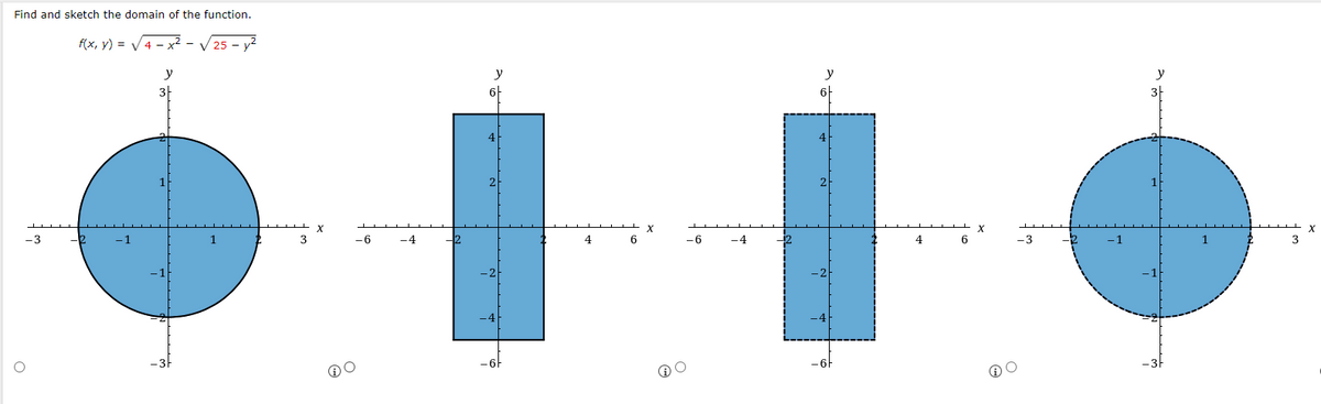 Find and sketch the domain of the function.
f(x, y) = √√√√4x²_ /25 - y²
y
-3
O
3
3
-6
ⓇO
-4
y
4
2
4
6
-6
ⓇO
-4
y
4
2
4
- 3
y
3
X