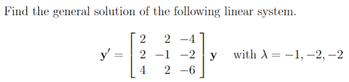 Find the general solution of the following linear system.
2
[HE]
2 -1 -2
4
y' =
with λ = -1, -2,-2
X