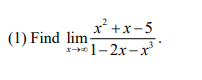 x* +x-5
(1) Find lim
-1-2x -x
