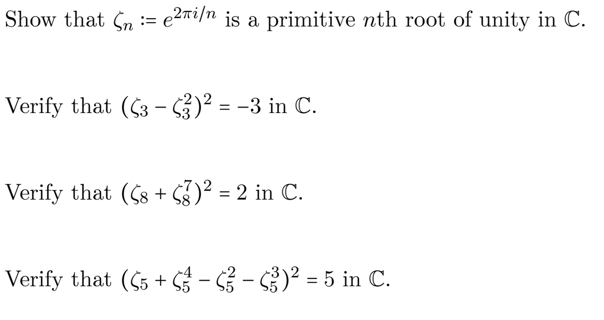 Show that n := e2™i/n is a primitive nth root of unity in C.
Verify that ($3 – 3) = -3 in C.
Verify that (C8 + S3)? = 2 in C.
Verify that (C5 + – 3 - C3)² = 5 in C.

