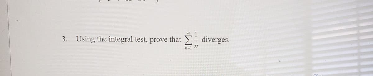 3. Using the integral test, prove that
E= diverges.
N=1 N
