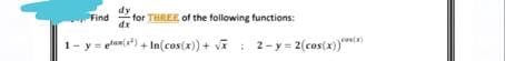 for THREE of the following functions:
+
Find
1-y=eta(¹)+In(cos(x))
√2-y=2(cos(x))****