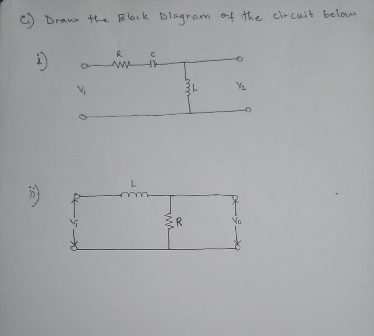 C) Draw the Block Diagram of the circuit below
i)
V₁
015-x
R
www
L
с
{R
+2
Yo