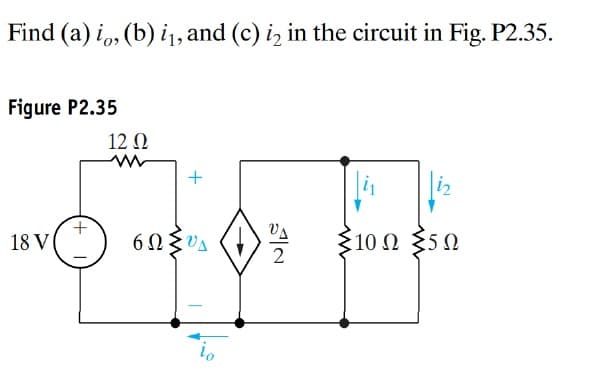 Find (a) io, (b) i1, and (c) i, in the circuit in Fig. P2.35.
Figure P2.35
18 V
12 Ω
+
6ΩΣΟΔ
io
Ν
12
Σ10 Ω Σ5Ω