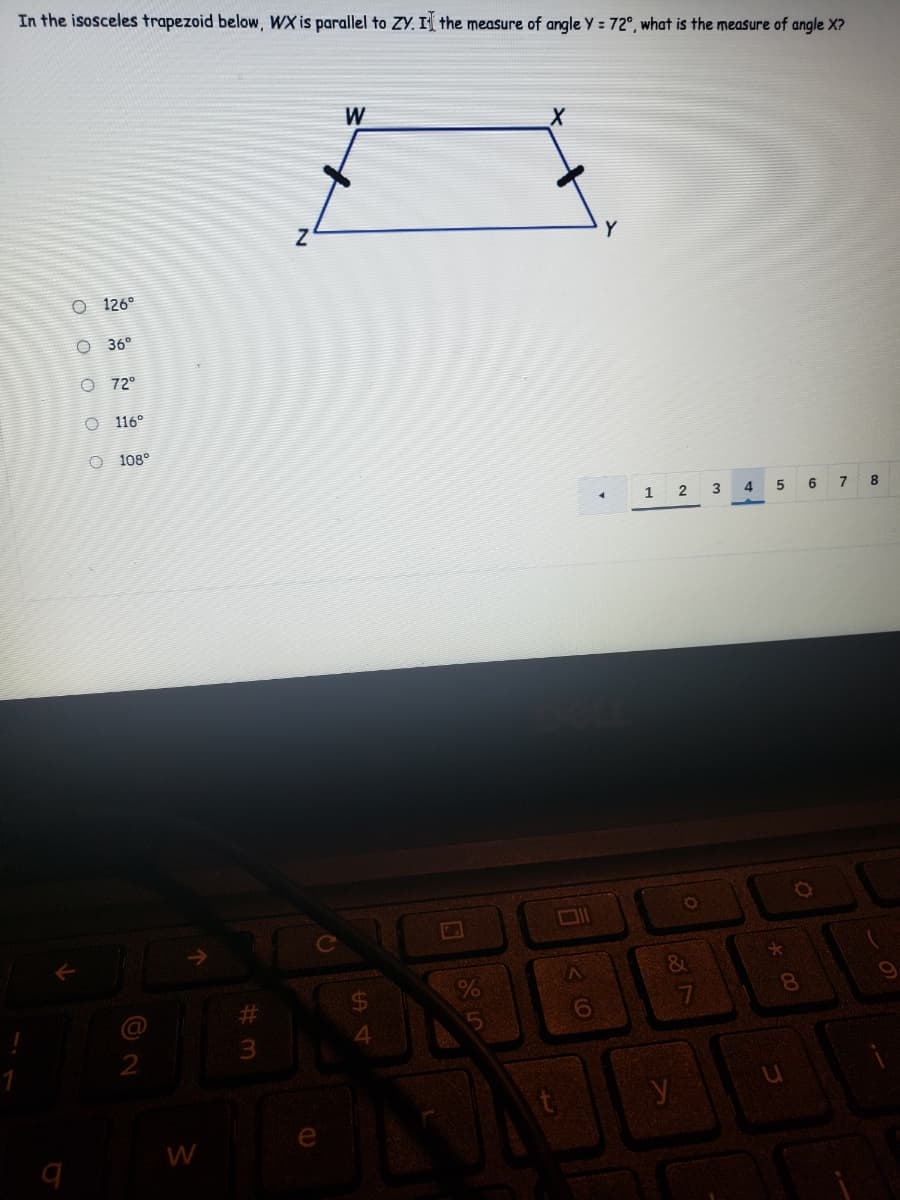 In the isosceles trapezoid below, WX is parallel to ZY. I the measure of angle Y = 72°, what is the measure of angle X?
W
O 126°
O 36°
O 72°
O 116°
O 108°
1
3
4
5
6
7 8
&
8.
9.
W
