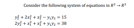 Consider the following system of equations in R2 → R²
y? + 2xỉ + x – YıY2 = 15
2y + xỉ + xỉ + y1Y2 = 38
