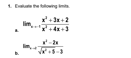 1. Evaluate the following limits.
х* + 3x+2
lim,
x→-1
x' +4x+3
2
a.
х? — 2х
lim,→2
b.
Vx² +5 – 3

