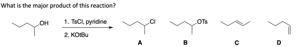 What is the major product of this reaction?
1. TsCl, pyridine
HO
CI
OTS
2. KOTBU
A
В
D

