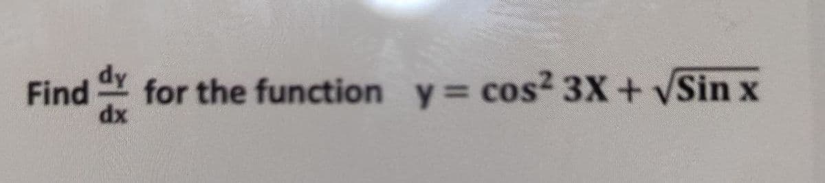 Find dy for the function y = cos² 3X + √Sin x