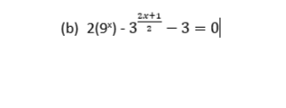 2x+1
(b) 2(9*) - 3 : - 3 = 0
