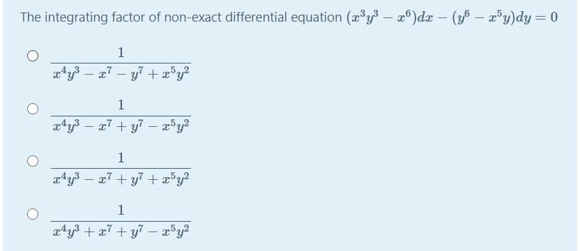 The integrating factor of non-exact differential equation (x³y – x°)dx – (yô – x°y)dy = 0
%3D
|
1
x4y3 – x7 – y + x5y?
1
xªy3 – x7 + y7 –- x³y?
1
xty3 – a7 + y7 + x³y?
1
a4y3 + x7 + y7 – x5y?
