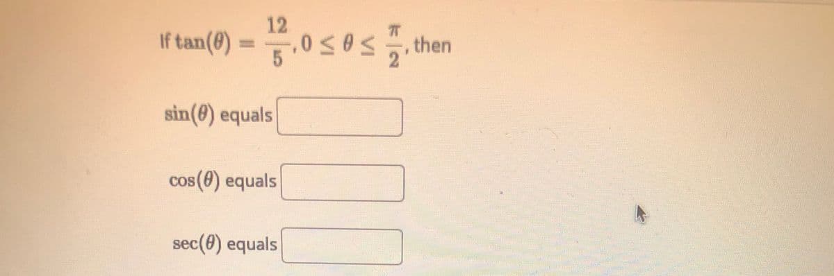 12
If tan(@)
) = .0 s0s, then
sin(@) equals
cos (0) equals
COS
sec(8) equals
