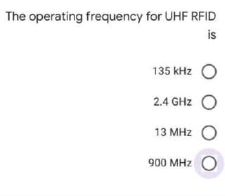 The operating frequency for UHF RFID
is
135 kHz O
2.4 GHz O
13 MHz O
900 MHz O
