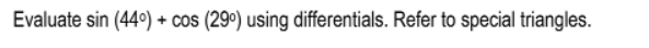 Evaluate sin (44°) + cos (29°) using differentials. Refer to special triangles.
