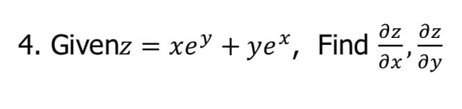 4. Givenz = xe³+ ye*, Find 2,2
дz дz
дх’ду