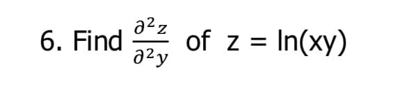 6. Find
a²z
2²y
of z = In(xy)