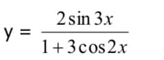 y =
2 sin 3x
1+3 cos2x