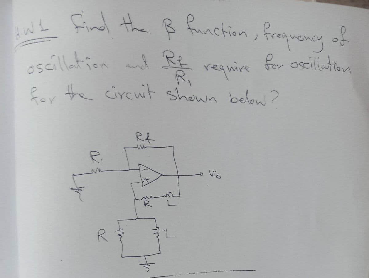 osáillation and R
AWL Find the B function, frequency of
escillation ad Rt regnire for oscillition
require
for oscillation
Ri
E the circuit shown below ?
Vo
R
