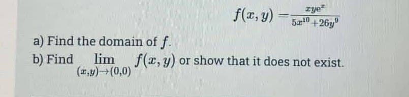 a) Find the domain of f.
b) Find
lim
(x,y)→→(0,0)
f(x, y)
=
zye
52¹0-26y
f(x, y) or show that it does not exist.