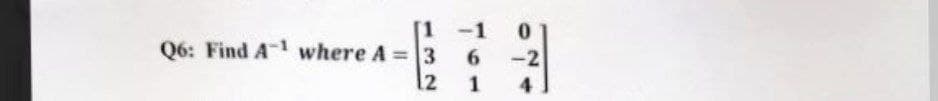 [1
Q6: Find A1 where A = 3
12
-1 0
6 -2
1
4