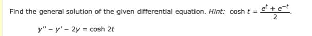 et + e-t
Find the general solution of the given differential equation. Hint: cosh t =
2
y" - y' - 2y = cosh 2t
