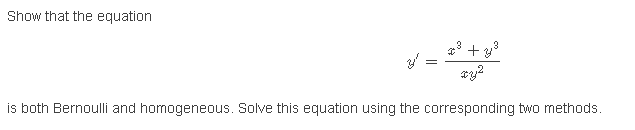 Show that the equation
is both Bernoulli and homogeneous. Solve this equation using the corresponding two methods.
