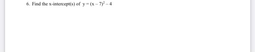 6. Find the x-intercept(s) of y = (x – 7) – 4
