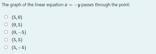 The graph of the linear equation r
-y passes through the point:
о 5,0)
о (0,5)
О (,—5)
о (5,5)
о (5, -5)
