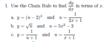 in terms of r.
1. Use the Chain Rule to find
dr
1
а у— (и— 2)3 and и -
2x + 1
b. y = Jū and u = 5x2 – 3
1
and u =
I +1
1
c. Y=
u+1
