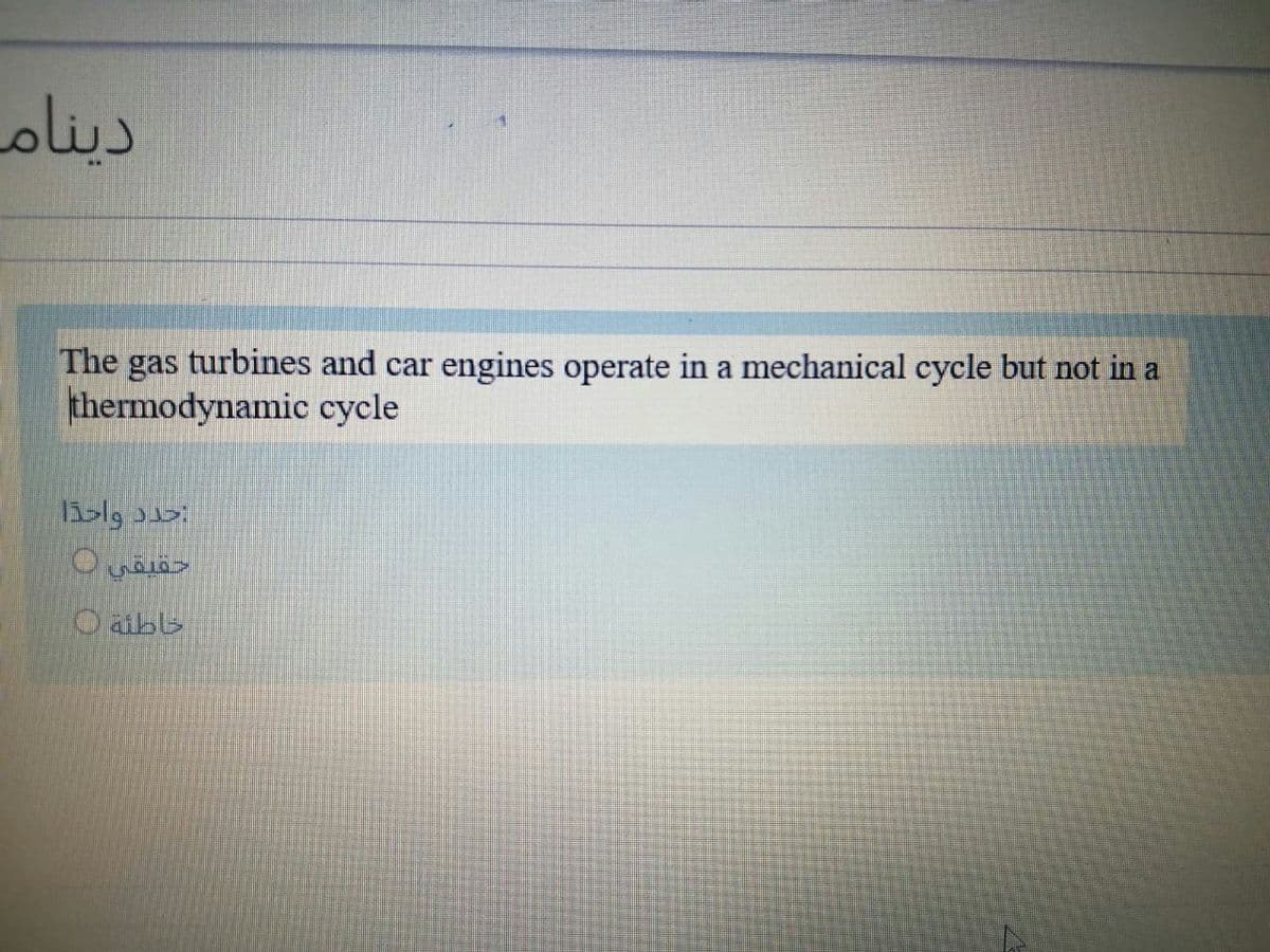 دینام
The
turbines and car engines operate in a mechanical cycle but not in a
gas
thermodynamic cycle
حقيقي
O aibb
