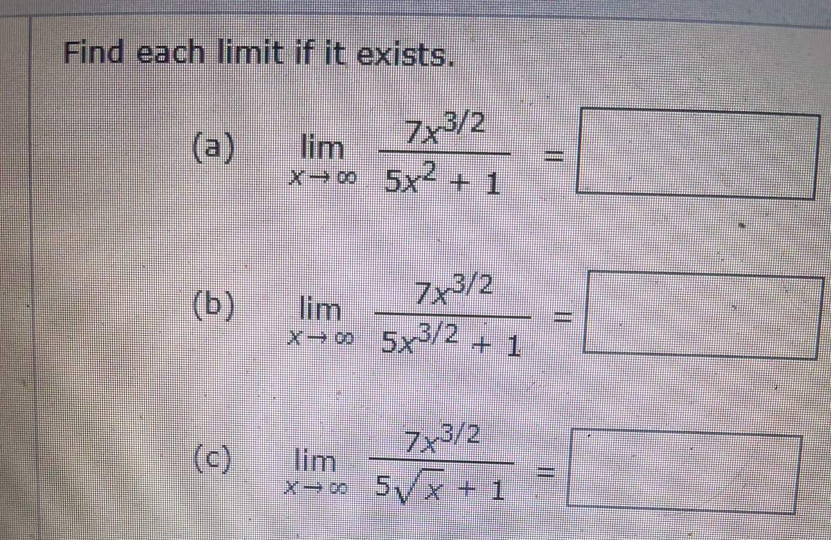 Find each limit if it exists.
7x/2
(a)
lim
X00 5x +1
(b)
lim
x→0 5x/2 + 1
3/2
Zx3/2
(c)
lim
X- ర 5 x + 1
