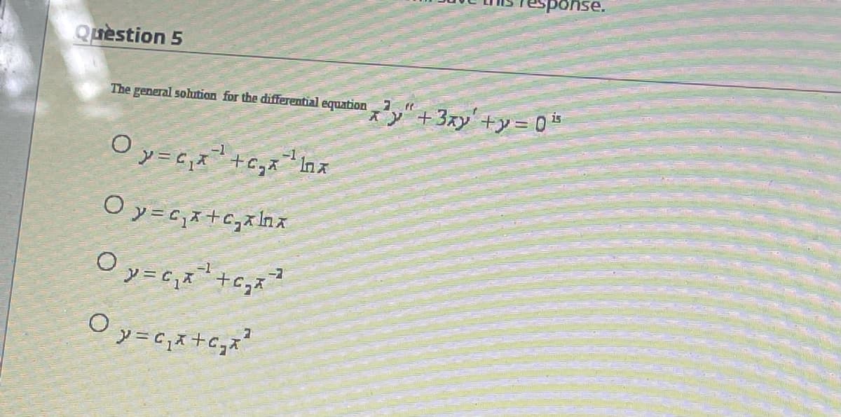 esponse.
Quèstion 5
The general solution for the differential equation
+3xy +y= 0
Oy=c, +C,スInx
-1
Oy=C,x +C;ス
-1
-2
