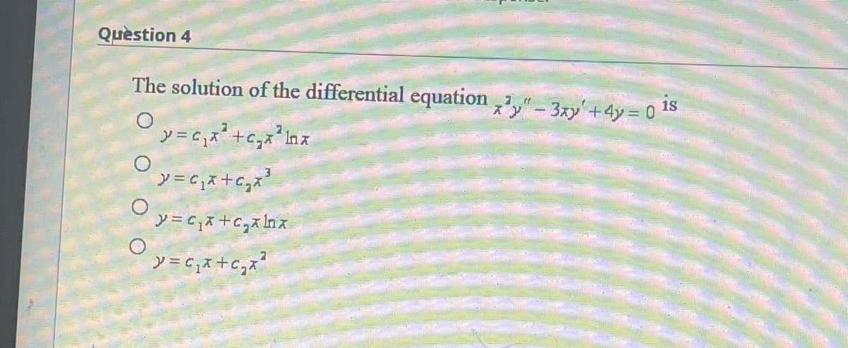 Quèstion 4
The solution of the differential equation ,"- 3xy'+4y = 0'
is
ソ=Cx+c,? Inx
ソ=C;x+c,x?
O O

