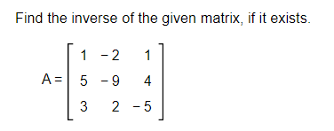 Find the inverse of the given matrix, if it exists.
1 - 2
1
A = 5 -9
4
2 - 5
3.
