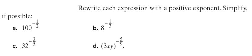 Rewrite each expression with a positive exponent. Simplify,
if possible:
а. 100
b. 8
с. 32
d. (3xy)
