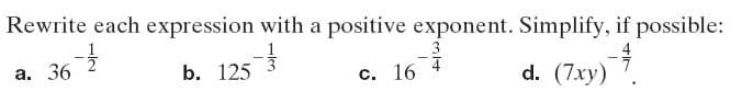 Rewrite each expression with a positive exponent. Simplify, if possible:
3
а. 36
b. 125
с. 16
d. (7xy) 7.
