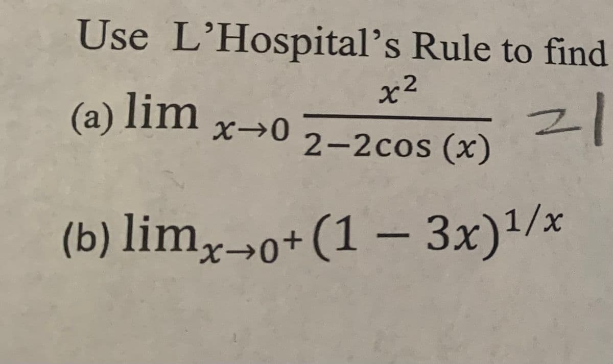 Use L'Hospital's Rule to find
2x2
(a) lim x 0
지
2-2cos (x)
(b) limx→o+ (1 - 3x)1/x