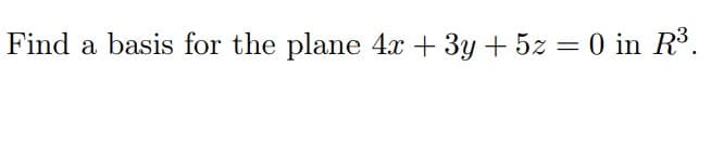 Find a basis for the plane 4. + 3y + 5z = 0 in R.
