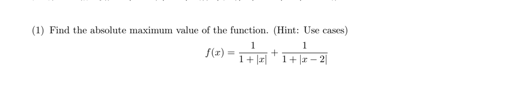(1) Find the absolute maximum value of the function. (Hint: Use cases)
f (x) =
1+ x|
1+ |x – 2|

