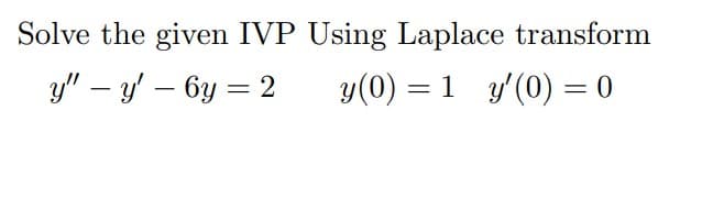 Solve the given IVP Using Laplace transform
y" – y' – 6y = 2
y(0) = 1 y'(0) = 0
|
-
