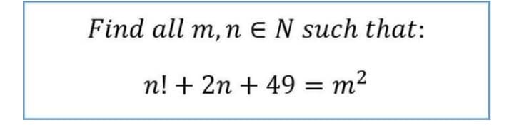 Find all m, n E N such that:
n! + 2n + 49 = m2
%3D
