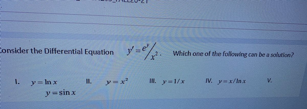 Sonsider the Differential Equation
Which one of the following can be a solution?
1.
y=Inx
III. y=1/x
IV.
. y
=x/lnx
V.
y=sin x
