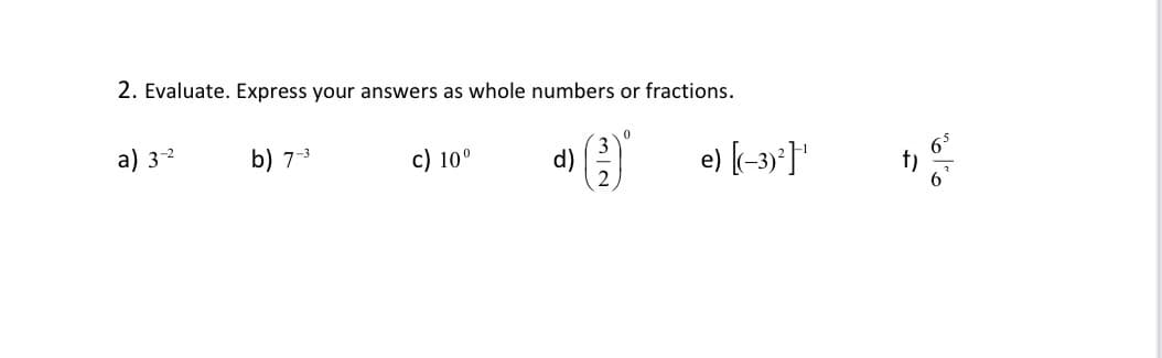 2. Evaluate. Express your answers as whole numbers or fractions.
a) 32
b) 73
c) 10°
e) [(-3)*]"
