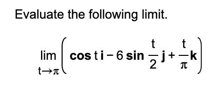 Evaluate the following limit.
t
t
lim costi-6 sin zj+
-k
2
