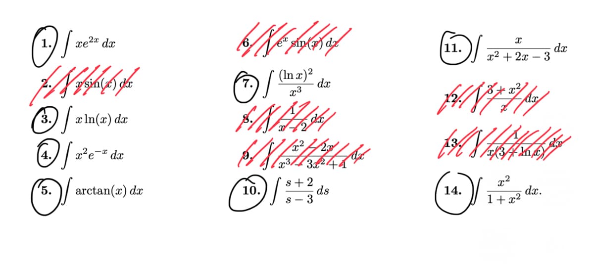 xe2* dư
J
J. While
4.
5.
[xln(x) da
T
x²e-x dx
arctan(r) dr
bhe pagkat
/ (In .r) ²
x3
10.
S
2
dx
3.2²44
ds
s+2
s-3
11.
x
x² + 2x - 3
Er 887 ſch
AN
14.
x²
1+x²
dx.
dx