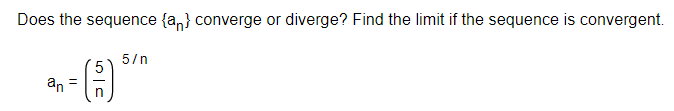 Does the sequence {a,} converge or diverge? Find the limit if the sequence is convergent.
5/n
an
